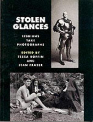 Stolen Glances: Lesbians Take Photographs Tessa Boffin, Jean Fraser and Tessa Boffin et al