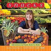 Snacks: Adventures in Food, Aisle by Aisle Snacks: Adventures in Food, Aisle by Aisle