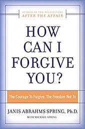 How Can I Forgive You?: The Courage to Forgive, the Freedom Not to How Can I Forgive You?: The Courage to Forgive, the Freedom Not to