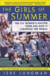The Girls of Summer: The U.S. Women's Soccer Team and How It Changed the World The Girls of Summer: The U.S. Women's Soccer Team and How It Changed the World
