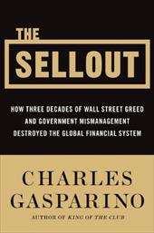 The Sellout: How Three Decades of Wall Street Greed and Government Mismanagement Destroyed the Global Financial System The Sellout: How Three Decades of Wall Street Greed and Government Mismanagement Destroyed the Global Financial System