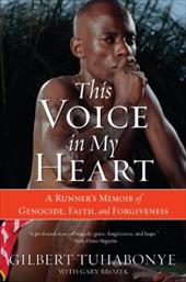 This Voice in My Heart: A Runner's Memoir of Genocide, Faith, and Forgiveness This Voice in My Heart: A Runner's Memoir of Genocide, Faith, and Forgiveness