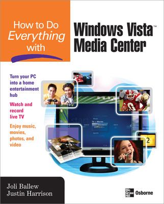 How to Do Everything with Windows Vista&trade Media Center Joli Ballew and Justin Harrison