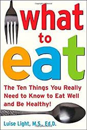 What to Eat: The Ten Things You Really Need to Know to Eat Well and Be Healthy! What to Eat: The Ten Things You Really Need to Know to Eat Well and Be Healthy!