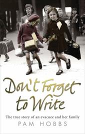Don't Forget to Write: The True Story of an Evacuee and Her Family Don't Forget to Write: The True Story of an Evacuee and Her Family