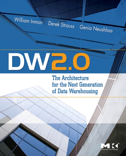 DW 2.0: The Architecture for the Next Generation of Data Warehousing (Morgan Kaufman Series in Data Management Systems) William H. Inmon, Derek Strauss and Genia Neushloss