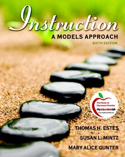 Instruction: A Models Approach (with MyEducationLab) (6th Edition) Thomas H. Estes, Susan L. Mintz and Mary Alice Gunter