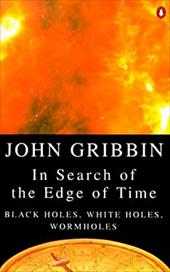 In Search of the Edge of Time: Black Holes, White Holes, Wormholes In Search of the Edge of Time: Black Holes, White Holes, Wormholes