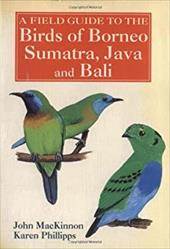 A Field Guide to the Birds of Borneo, Sumatra, Java, and Bali: The Greater Sunda Islands A Field Guide to the Birds of Borneo, Sumatra, Java, and Bali: The Greater Sunda Islands