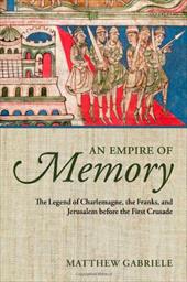 An Empire of Memory: The Legend of Charlemagne, the Franks, and Jerusalem Before the First Crusade