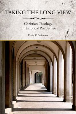 Taking the Long View: Christian Theology in Historical Perspective David Curtis Steinmetz