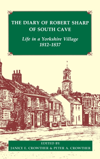 The Diary of Robert Sharp of South Cave: Life in a Yorkshire Village 1812-1837  (Records of Social and Economic History, New Series) Janice E. Crowther and Peter A. Crowther