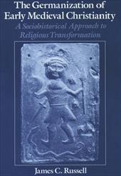 The Germanization of Early Medieval Christianity: A Sociohistorical Approach to Religious Transformation The Germanization of Early Medieval Christianity: A Sociohistorical Approach to Religious Transformation