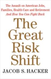 The Great Risk Shift: The Assault on American Jobs, Families, Health Care and Retirement and How You Can Fight Back The Great Risk Shift: The Assault on American Jobs, Families, Health Care and Retirement and How You Can Fight Back
