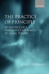 The Practice of Principle: In Defence of a Pragmatist Approach to Legal Theory The Practice of Principle: In Defence of a Pragmatist Approach to Legal Theory