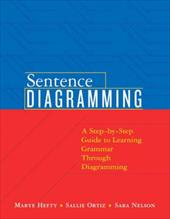 Sentence Diagramming: A Step-By-Step Approach to Learning Grammar Through Diagramming Sentence Diagramming: A Step-By-Step Approach to Learning Grammar Through Diagramming