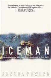 Iceman: Uncovering the Life & Times of a Prehistoric Man Found in an Alpine Glacier Iceman: Uncovering the Life & Times of a Prehistoric Man Found in an Alpine Glacier