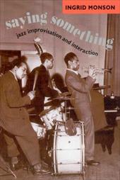 Saying Something: Jazz Improvisation and Interaction Saying Something: Jazz Improvisation and Interaction