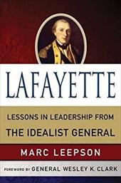 Lafayette: Lessons in Leadership from the Idealist General Lafayette: Lessons in Leadership from the Idealist General