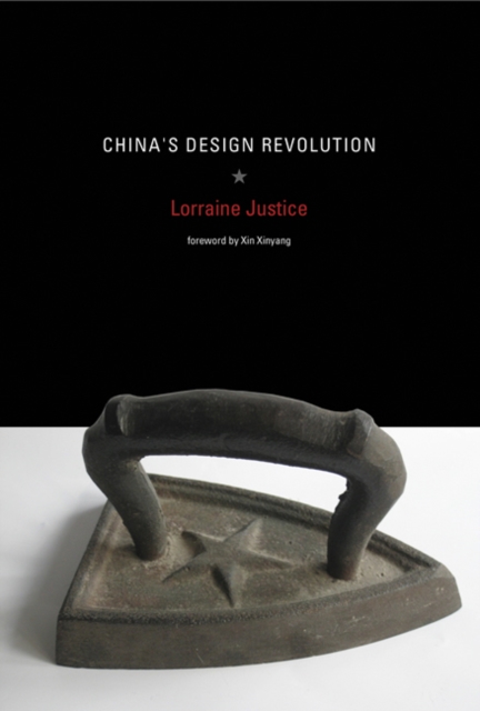 China's Design Revolution (Design Thinking, Design Theory) Lorraine Justice and Xin Xiangyang