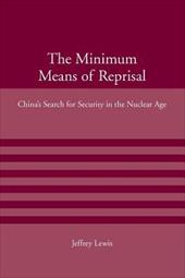 The Minimum Means of Reprisal: China's Search for Security in the Nuclear Age The Minimum Means of Reprisal: China's Search for Security in the Nuclear Age