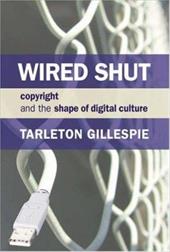 Wired Shut: Copyright and the Shape of Digital Culture Wired Shut: Copyright and the Shape of Digital Culture