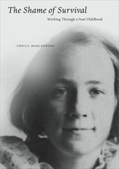 The Shame of Survival: Working Through a Nazi Childhood The Shame of Survival: Working Through a Nazi Childhood