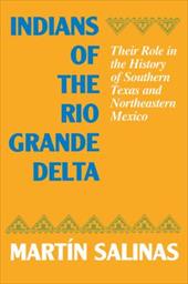 Indians of the Rio Grande Delta: Their Role in the History of Southern Texas and Northeastern Mexico Indians of the Rio Grande Delta: Their Role in the History of Southern Texas and Northeastern Mexico