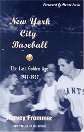 New York City Baseball: The Last Golden Age 1947-1957 New York City Baseball: The Last Golden Age 1947-1957