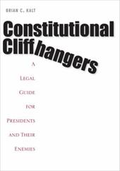 Constitutional Cliffhangers: A Legal Guide for Presidents and Their Enemies Constitutional Cliffhangers: A Legal Guide for Presidents and Their Enemies