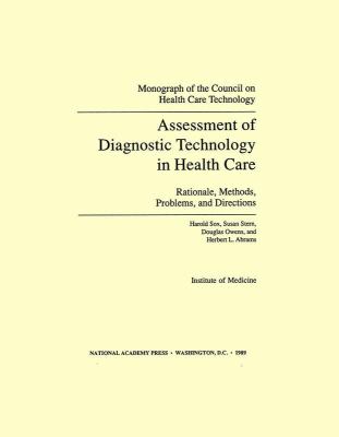 Assessment of Diagnostic Technology in Health Care: Rationale, Methods, Problems, and Directions (Monograph of the Council on Health Care Technology) Council on Health Care Technology and Institute of Medicine