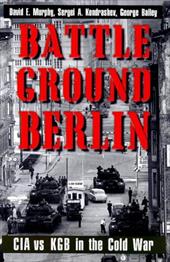 Battleground Berlin: CIA vs. KGB in the Cold War Battleground Berlin: CIA vs. KGB in the Cold War