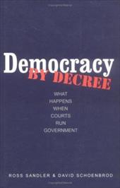 Democracy by Decree: What Happens When Courts Run Government Democracy by Decree: What Happens When Courts Run Government