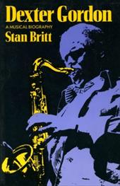 Dexter Gordon: A Musical Biography Dexter Gordon: A Musical Biography