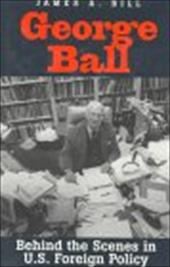 George Ball: Behind the Scenes in U.S. Foreign Policy George Ball: Behind the Scenes in U.S. Foreign Policy