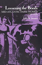 Loosening the Bonds: Mid-Atlantic Farm Women, 1750-1850 Loosening the Bonds: Mid-Atlantic Farm Women, 1750-1850
