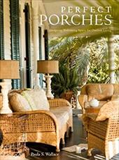 Perfect Porches: Designing Welcoming Spaces for Outdoor Living Perfect Porches: Designing Welcoming Spaces for Outdoor Living