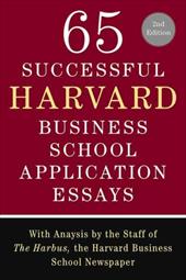 65 Successful Harvard Business School Application Essays, Second Edition: With Analysis by the Staff of the Harbus, the Harvard Bu 65 Successful Harvard Business School Application Essays, Second Edition: With Analysis by the Staff of the Harbus, the Harvard Bu