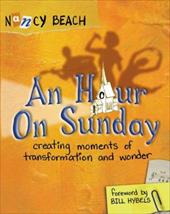 An Hour on Sunday: Creating Moments of Transformation and Wonder An Hour on Sunday: Creating Moments of Transformation and Wonder