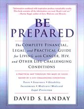 Be Prepared: The Complete Financial, Legal, and Practical Guide to Living with Cancer, HIV, and Other Life-Challenging Conditions Be Prepared: The Complete Financial, Legal, and Practical Guide to Living with Cancer, HIV, and Other Life-Challenging Conditions