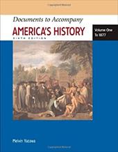Documents to Accompany America's History, Volume One: To 1877 Documents to Accompany America's History, Volume One: To 1877