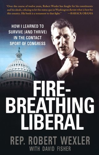 Fire-Breathing Liberal: How I Learned to Survive (and Thrive) in the Contact Sport of Congress Rep. Robert Wexler and David Fisher
