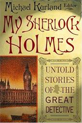 My Sherlock Holmes: Untold Stories of the Great Detective My Sherlock Holmes: Untold Stories of the Great Detective