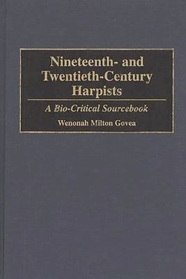 Nineteenth- and Twentieth-Century Harpists: A Bio-Critical Sourcebook (Bio-Critical Sourcebooks on Musical Performance) W. M. Govea
