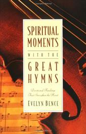 Spiritual Moments with the Great Hymns: Devotional Readings That Strengthen the Heart Spiritual Moments with the Great Hymns: Devotional Readings That Strengthen the Heart