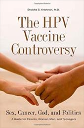 The HPV Vaccine Controversy: Sex, Cancer, God, and Politics: A Guide for Parents, Women, Men, and Teenagers The HPV Vaccine Controversy: Sex, Cancer, God, and Politics: A Guide for Parents, Women, Men, and Teenagers