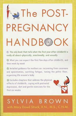 The Post-Pregnancy Handbook: The Only Book That Tells What the First Year After Childbirth is Really All About--Physically, Emotionally, Sexually Mary Dowd Struck and Sylvia Brown