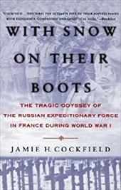 With Snow on Their Boots: The Tragic Odyssey of the Russian Expeditionary Force in France During World War I With Snow on Their Boots: The Tragic Odyssey of the Russian Expeditionary Force in France During World War I