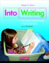 Into Writing: The Primary Teacher's Guide to Writing Workshop Into Writing: The Primary Teacher's Guide to Writing Workshop