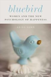 Bluebird: Women and the New Psychology of Happiness Bluebird: Women and the New Psychology of Happiness